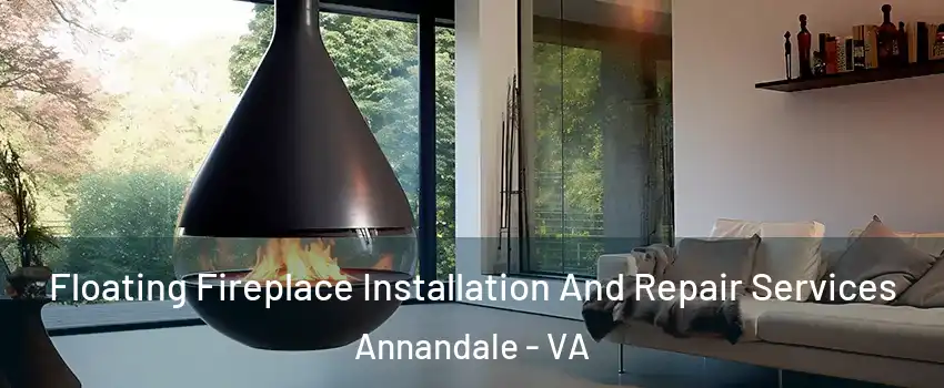 Floating Fireplace Installation And Repair Services Annandale - VA