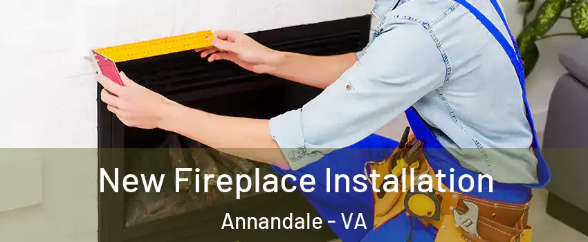  New Fireplace Installation Annandale - VA