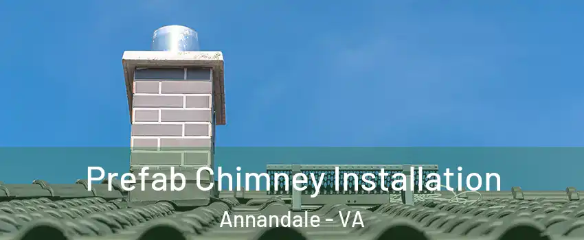  Prefab Chimney Installation Annandale - VA