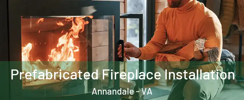  Prefabricated Fireplace Installation Annandale - VA