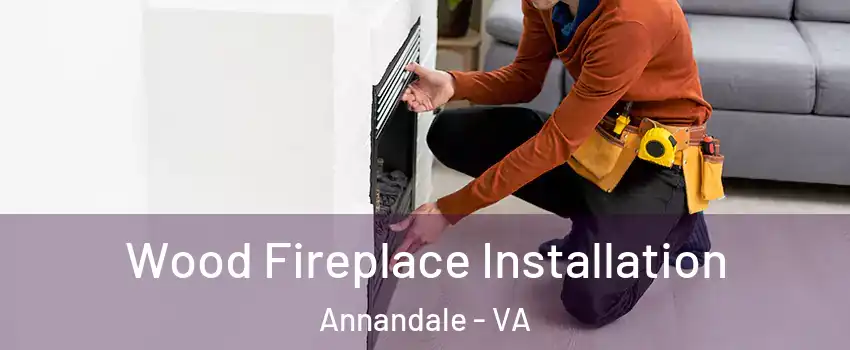  Wood Fireplace Installation Annandale - VA