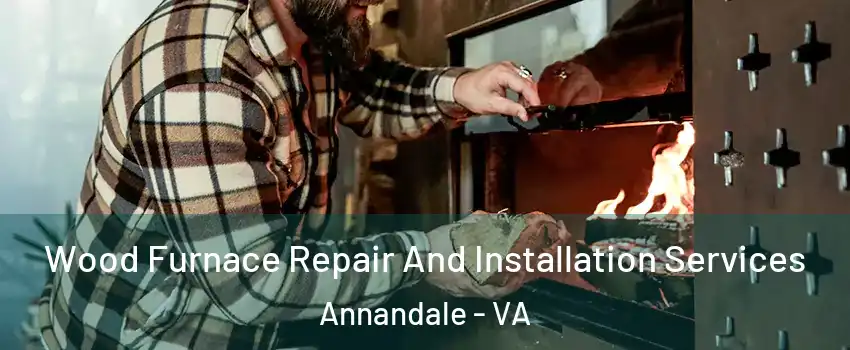  Wood Furnace Repair And Installation Services Annandale - VA